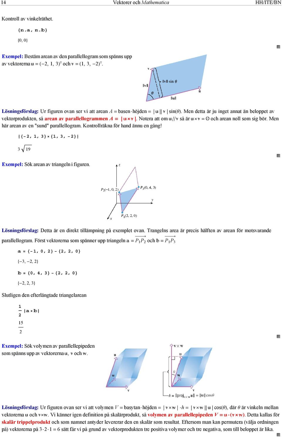 Notera att om så är och arean noll som sig bör. Men här arean av en "sund" parallellogram. Kontrollräkna för hand ännu en gång! 2, 1, 31, 3, 2 3 19 Exempel: Sök arean av triangeln i figuren.
