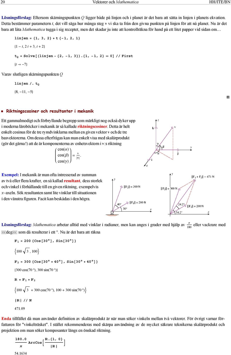 Nu är det bara att låta Mathematica tugga i sig receptet, men det skadar ju inte att kontrollräkna för hand på ett litet papper vid sidan om linjen 1, 3, 2t 1, 2, 1 1 t,2t 3, t 2 t Q Solvelinjen 2,