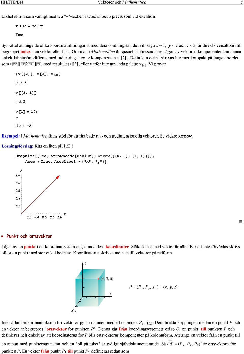 Om man i Mathematica är speciellt intresserad av någon av vektorns komponenter kan denna enkelt hämtas/modifieras med indicering, t.ex. y-komponenten [[2]].