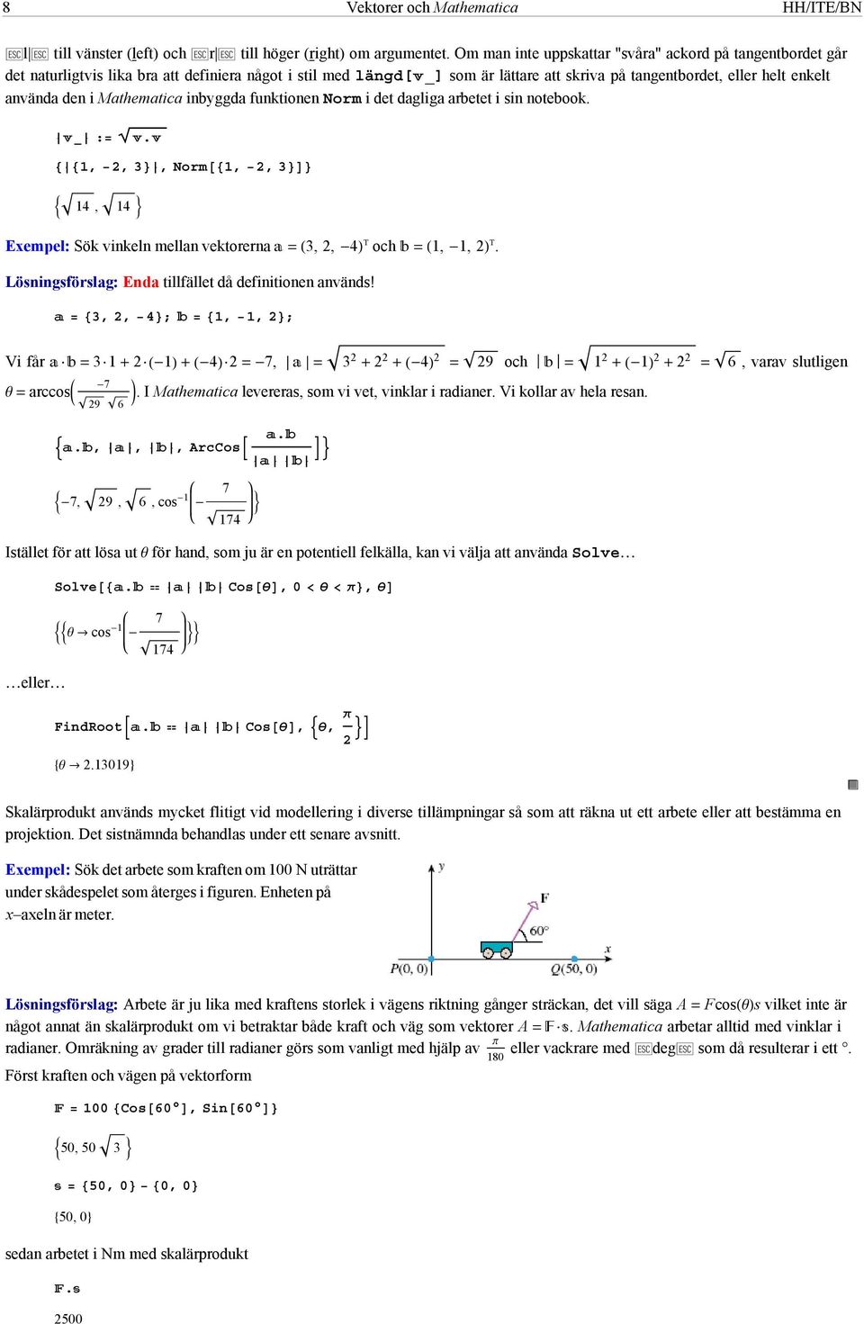 i Mathematica inbyggda funktionen Norm i det dagliga arbetet i sin notebook. :. 1, 2, 3, Norm1, 2, 3 14, 14 Exempel: Sök vinkeln mellan vektorerna 3, 2, 4 och 1, 1, 2.