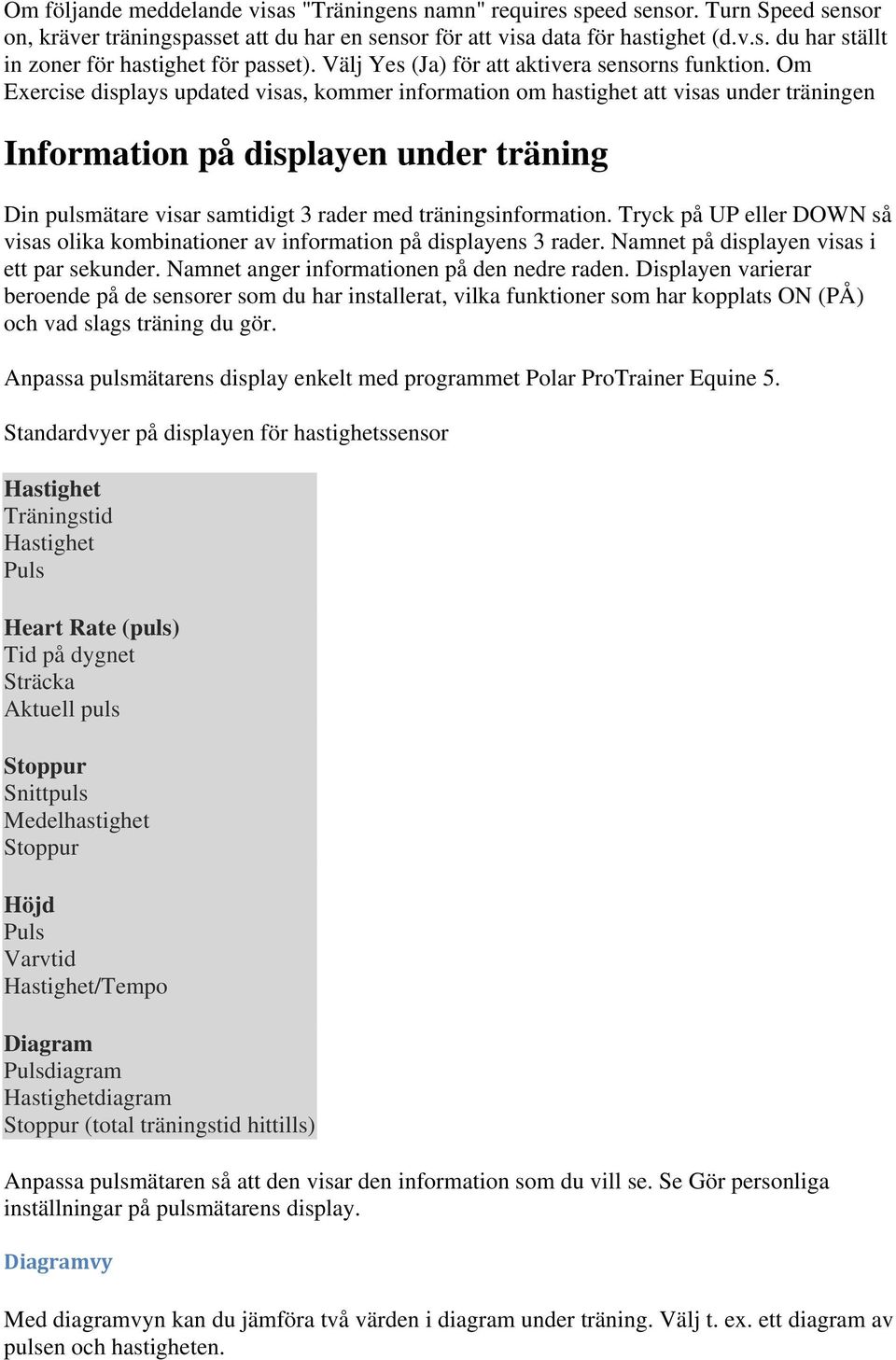 Om Exercise displays updated visas, kommer information om hastighet att visas under träningen Information på displayen under träning Din pulsmätare visar samtidigt 3 rader med träningsinformation.