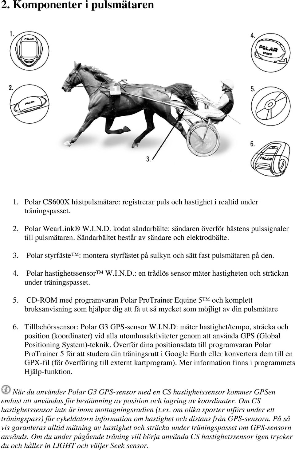 Polar styrfäste : montera styrfästet på sulkyn och sätt fast pulsmätaren på den. 4. Polar hastighetssensor W.I.N.D.: en trådlös sensor mäter hastigheten och sträckan under träningspasset. 5.