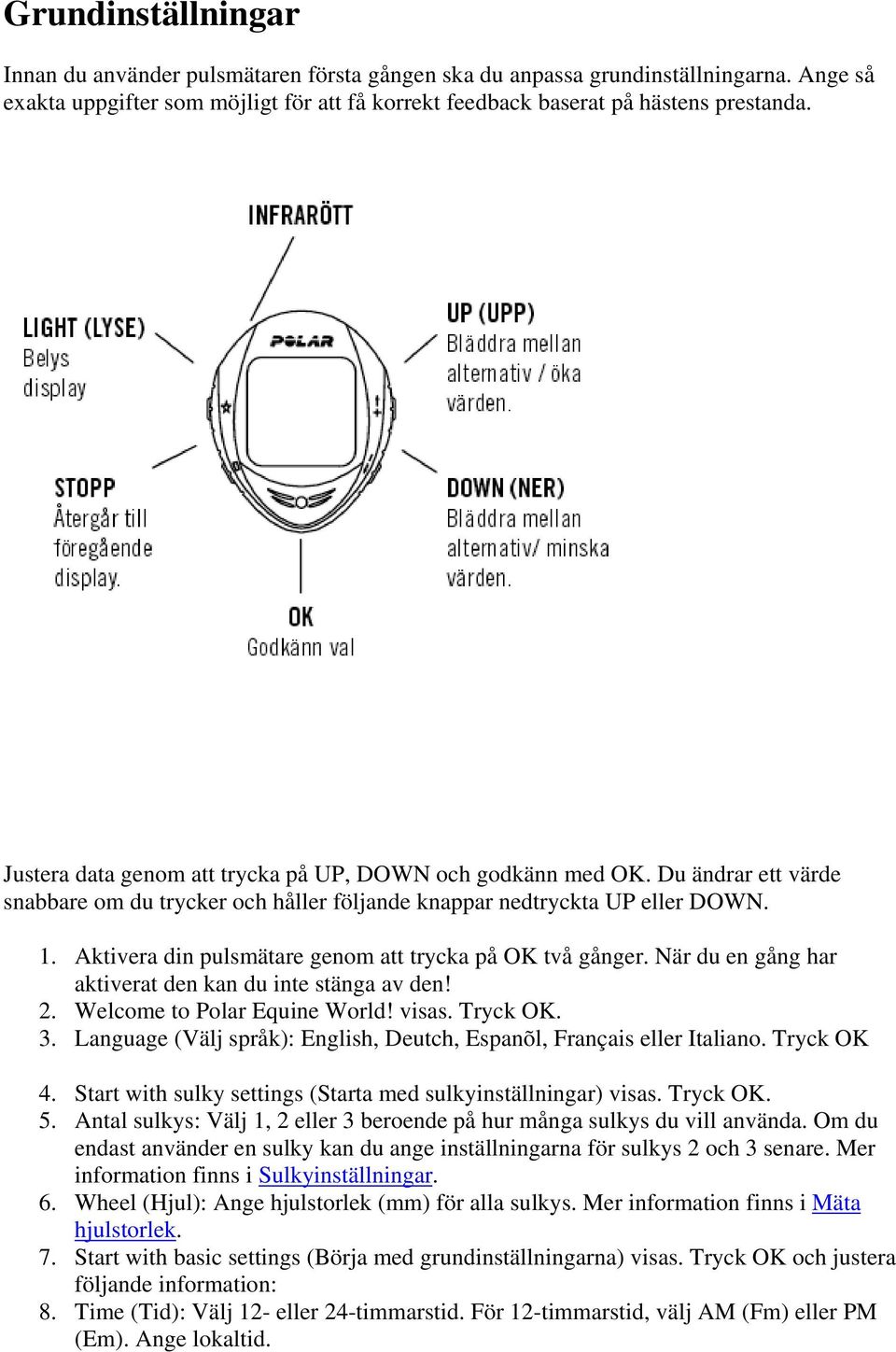 Aktivera din pulsmätare genom att trycka på OK två gånger. När du en gång har aktiverat den kan du inte stänga av den! 2. Welcome to Polar Equine World! visas. Tryck OK. 3.