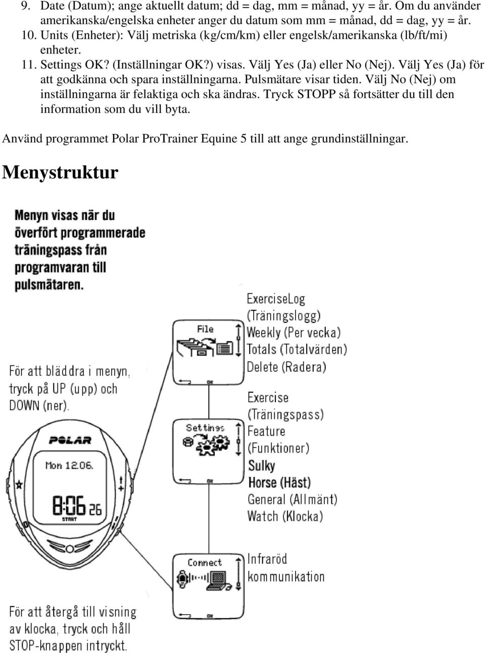 Units (Enheter): Välj metriska (kg/cm/km) eller engelsk/amerikanska (lb/ft/mi) enheter. 11. Settings OK? (Inställningar OK?) visas.