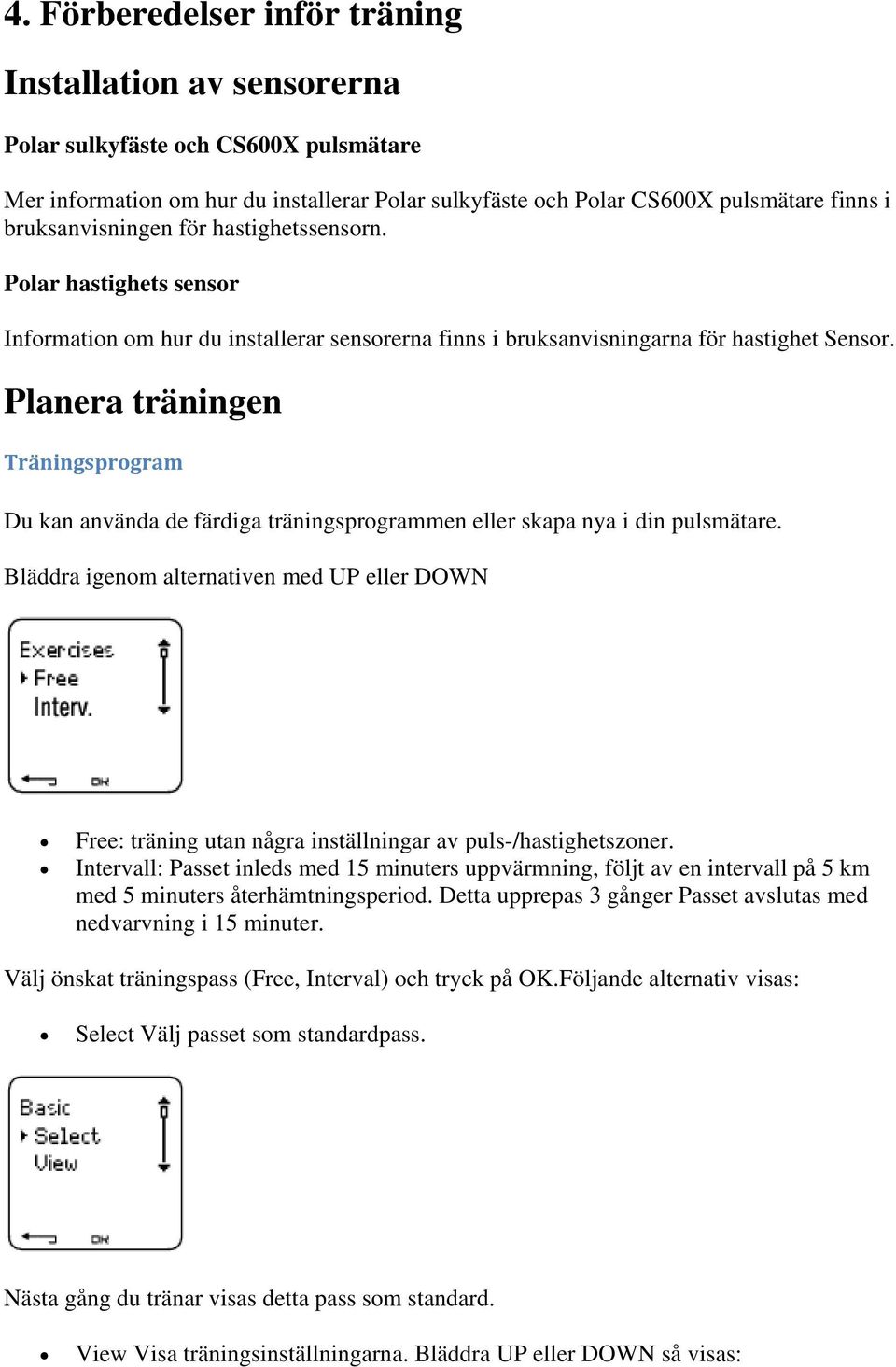 Planera träningen Träningsprogram Du kan använda de färdiga träningsprogrammen eller skapa nya i din pulsmätare.