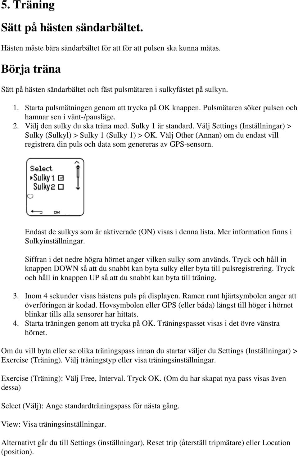 Välj Settings (Inställningar) > Sulky (Sulkyl) > Sulky 1 (Sulky 1) > OK. Välj Other (Annan) om du endast vill registrera din puls och data som genereras av GPS-sensorn.