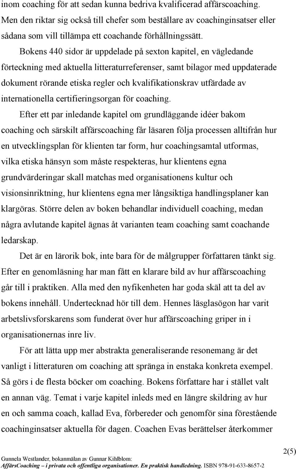 Bokens 440 sidor är uppdelade på sexton kapitel, en vägledande förteckning med aktuella litteraturreferenser, samt bilagor med uppdaterade dokument rörande etiska regler och kvalifikationskrav