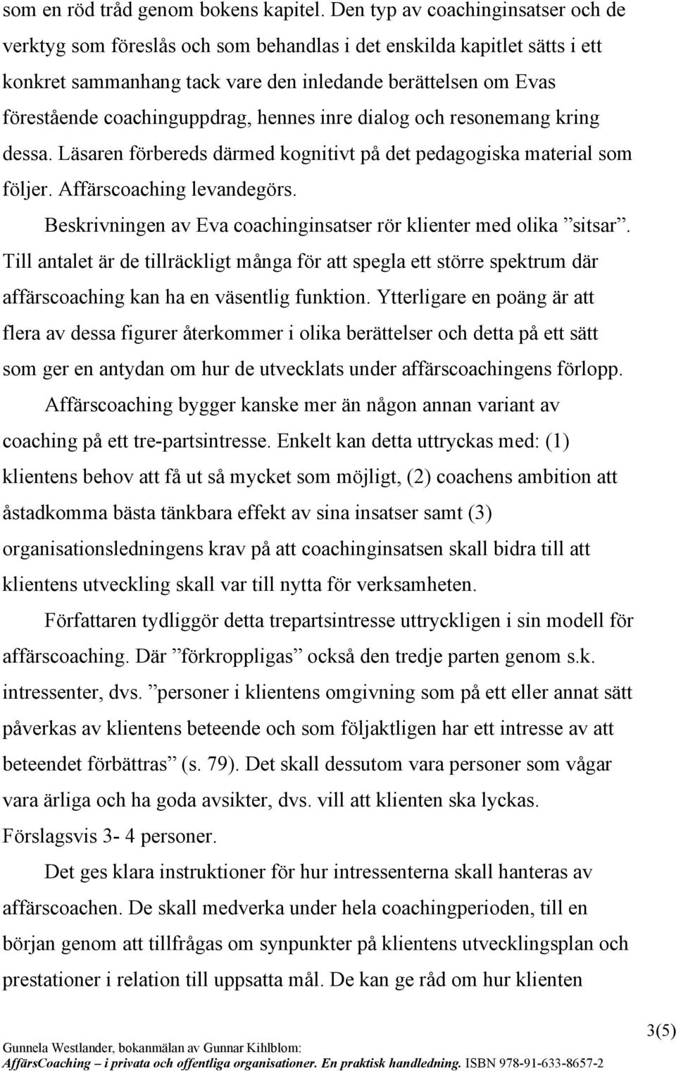 coachinguppdrag, hennes inre dialog och resonemang kring dessa. Läsaren förbereds därmed kognitivt på det pedagogiska material som följer. Affärscoaching levandegörs.