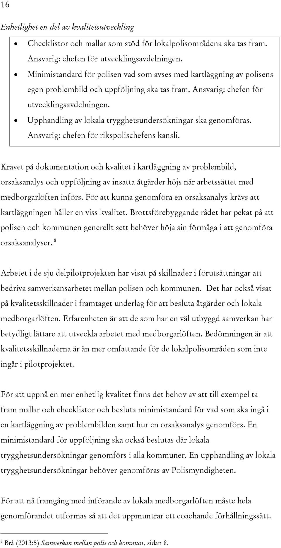 Upphandling av lokala trygghetsundersökningar ska genomföras. Ansvarig: chefen för rikspolischefens kansli.