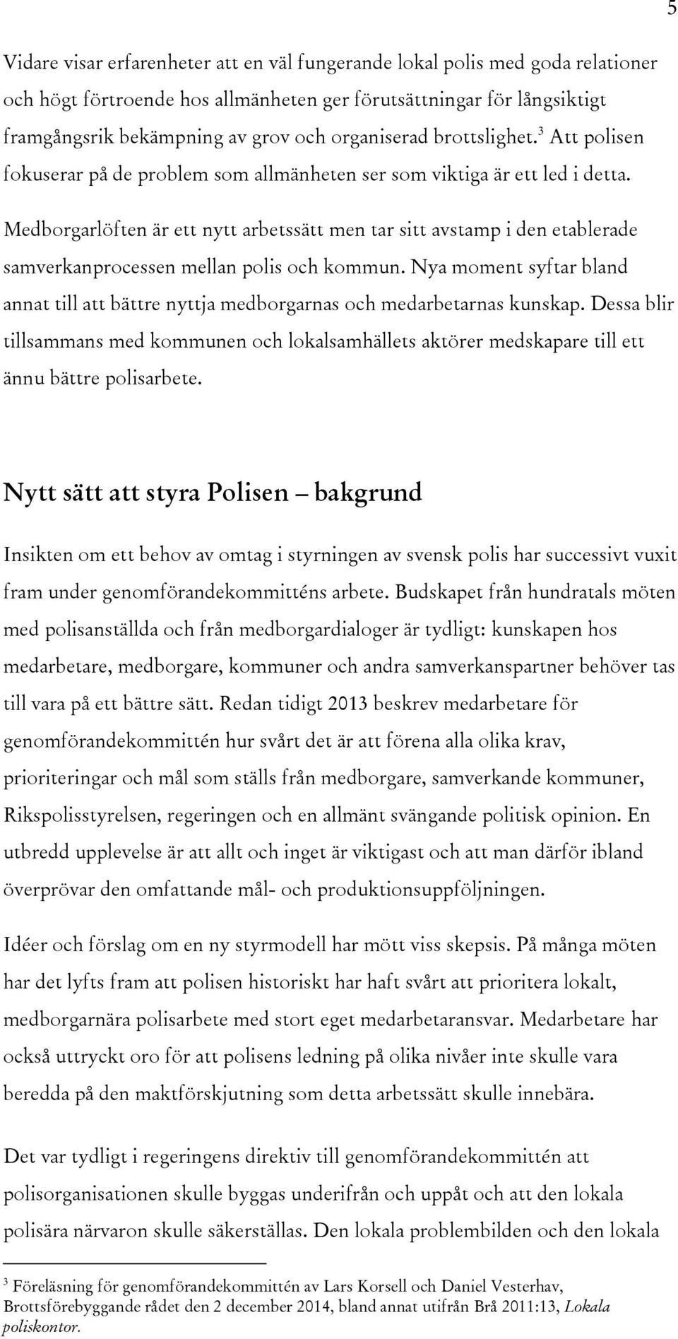 Medborgarlöften är ett nytt arbetssätt men tar sitt avstamp i den etablerade samverkanprocessen mellan polis och kommun.