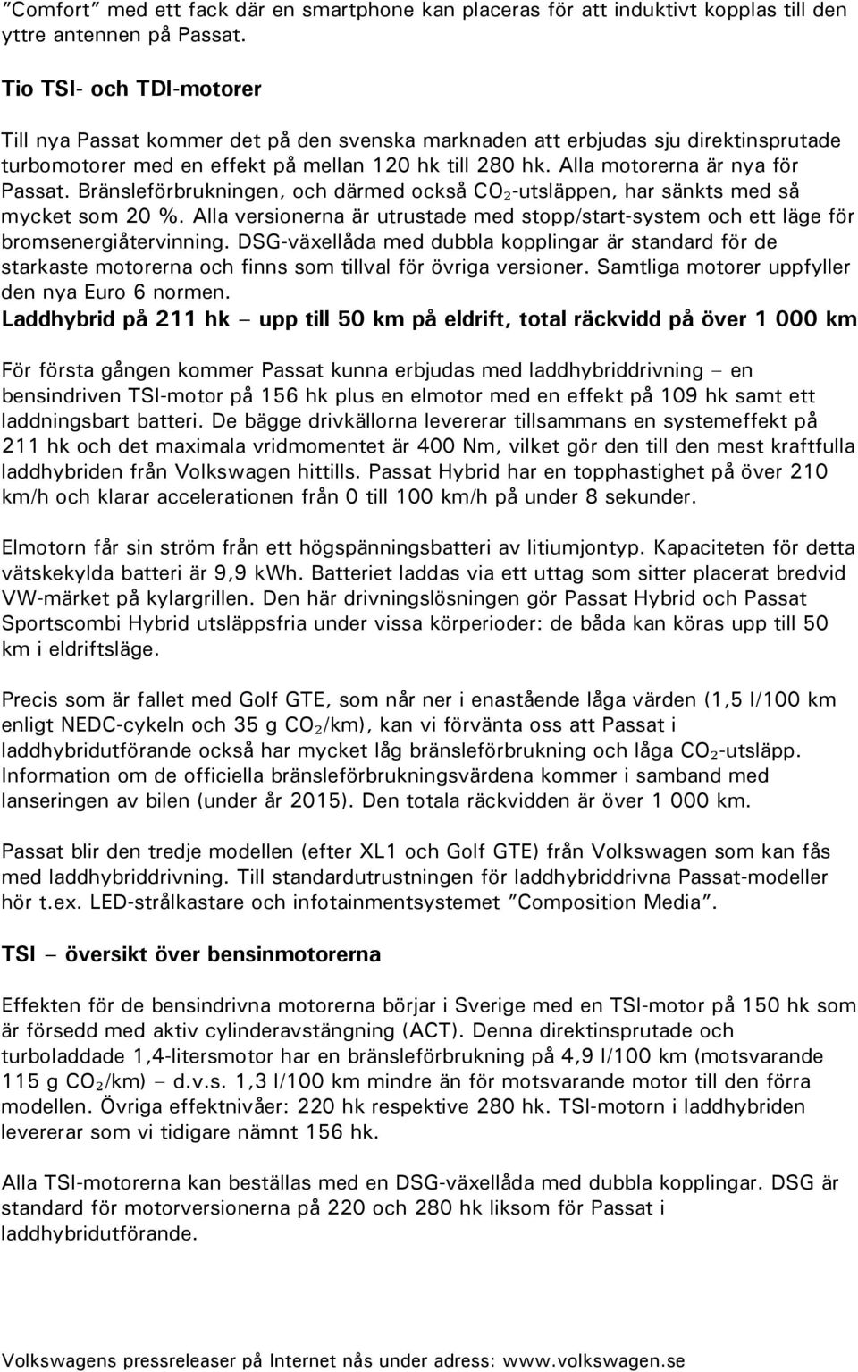 Alla motorerna är nya för Passat. Bränsleförbrukningen, och därmed också CO₂-utsläppen, har sänkts med så mycket som 20 %.