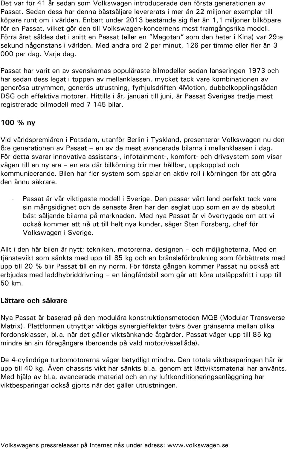 Förra året såldes det i snitt en Passat (eller en Magotan som den heter i Kina) var 29:e sekund någonstans i världen. Med andra ord 2 per minut, 126 per timme eller fler än 3 000 per dag. Varje dag.