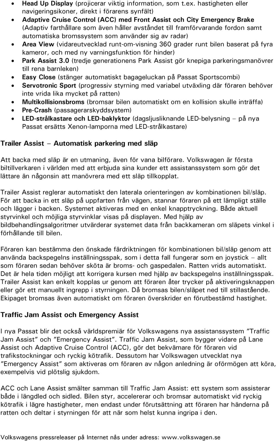 framförvarande fordon samt automatiska bromssystem som använder sig av radar) Area View (vidareutvecklad runt-om-visning 360 grader runt bilen baserat på fyra kameror, och med ny varningsfunktion för