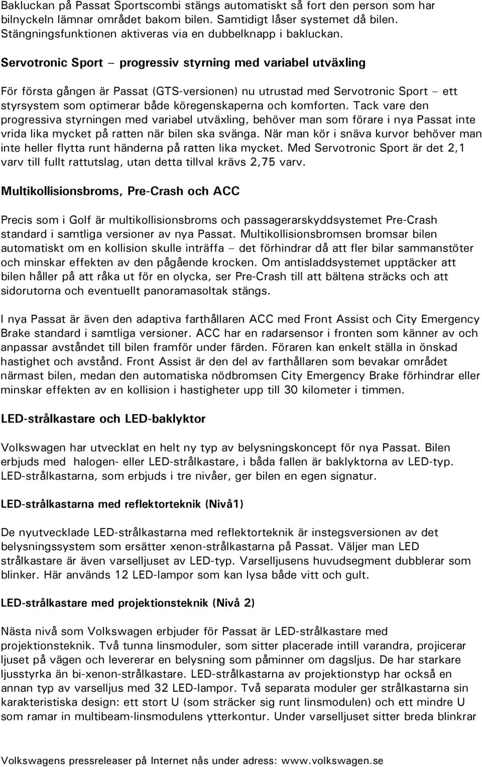 Servotronic Sport progressiv styrning med variabel utväxling För första gången är Passat (GTS-versionen) nu utrustad med Servotronic Sport ett styrsystem som optimerar både köregenskaperna och