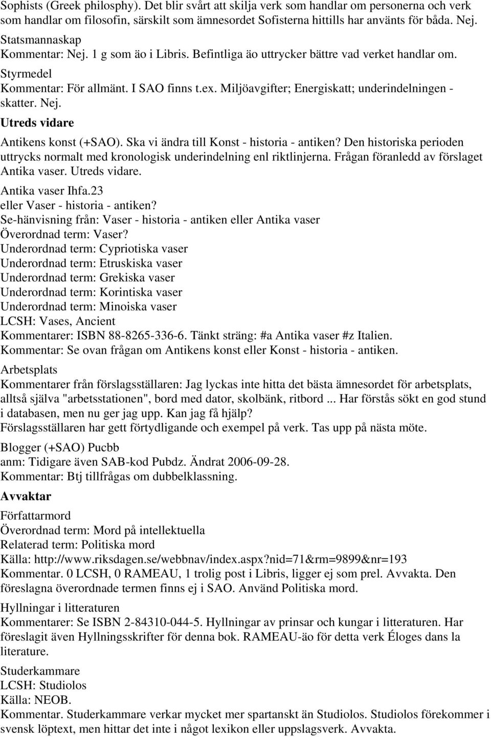 Miljöavgifter; Energiskatt; underindelningen - skatter. Nej. Utreds vidare Antikens konst (+SAO). Ska vi ändra till Konst - historia - antiken?