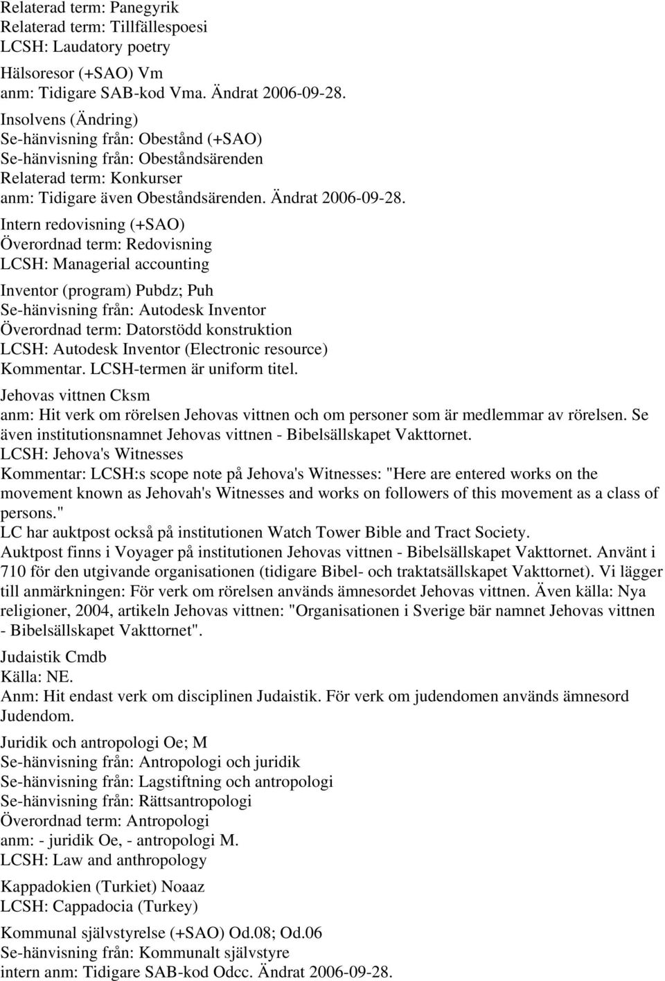 Intern redovisning (+SAO) Överordnad term: Redovisning LCSH: Managerial accounting Inventor (program) Pubdz; Puh Se-hänvisning från: Autodesk Inventor Överordnad term: Datorstödd konstruktion LCSH: