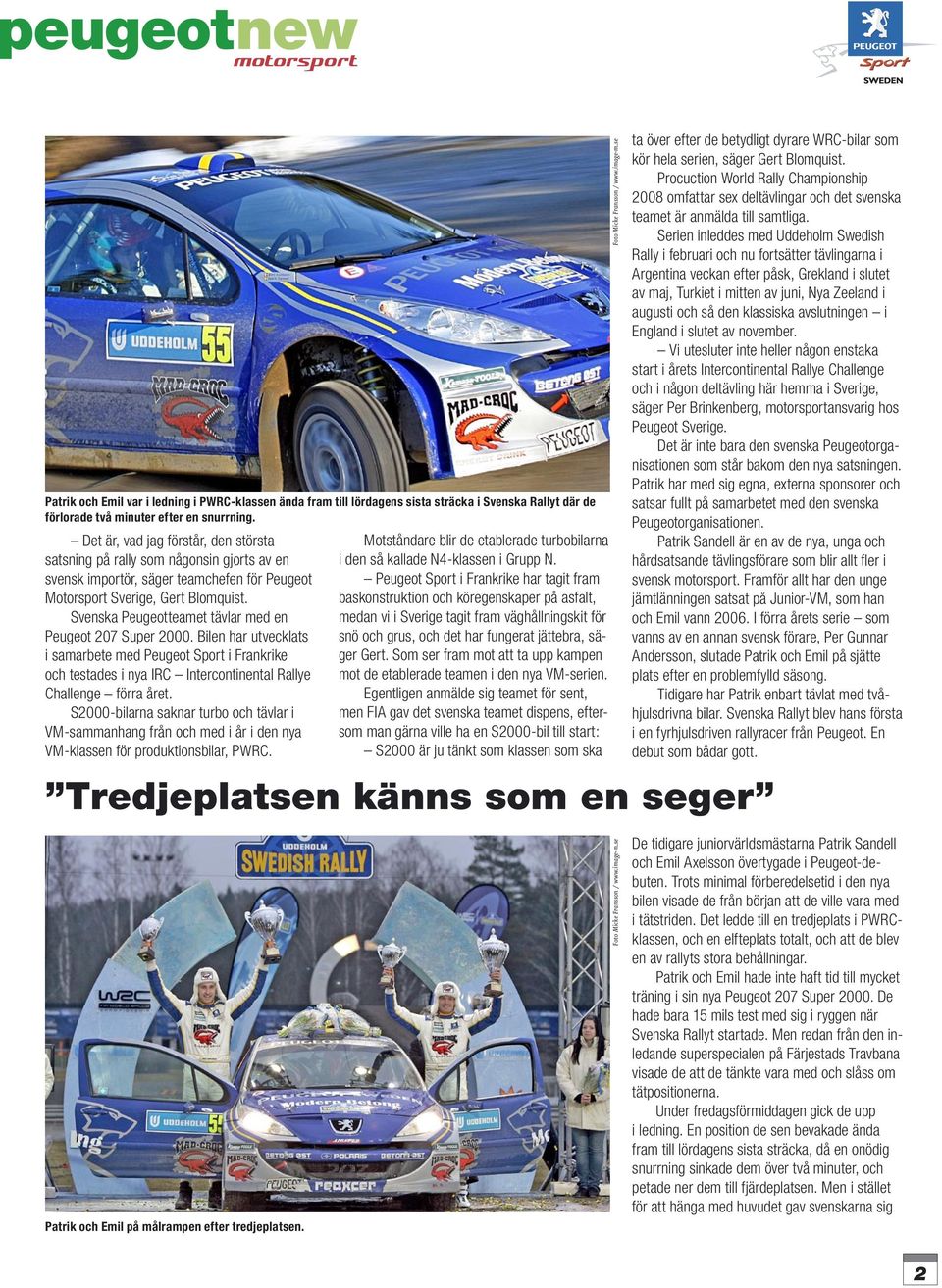 Svenska Peugeotteamet tävlar med en Peugeot 207 Super 2000. Bilen har utvecklats i samarbete med Peugeot Sport i Frankrike och testades i nya IRC Intercontinental Rallye Challenge förra året.