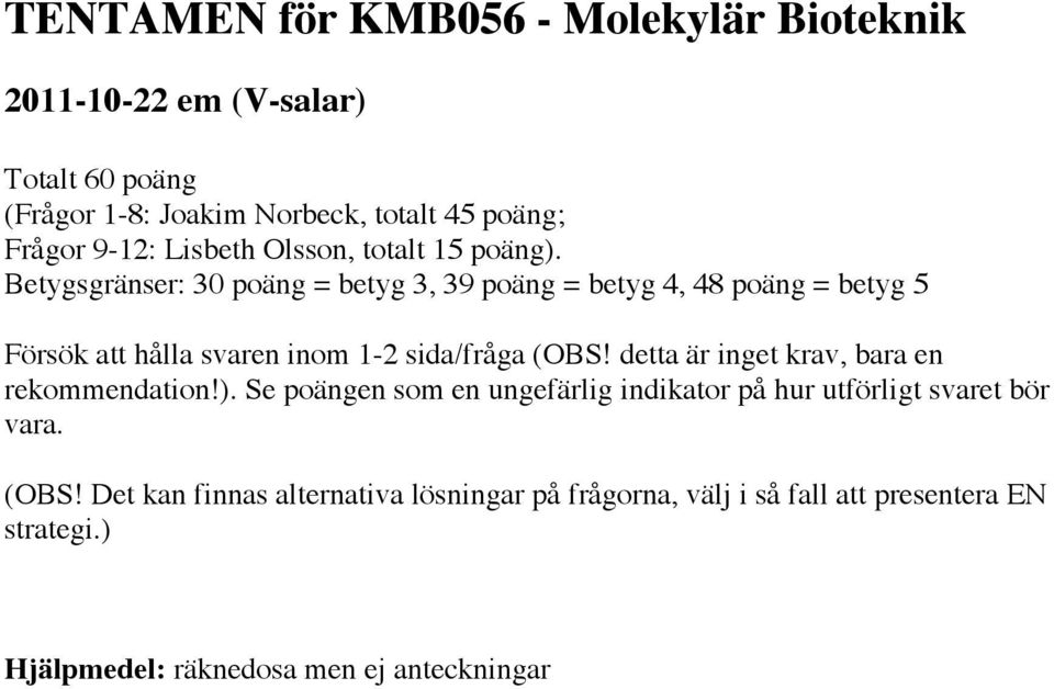 Betygsgränser: 30 poäng = betyg 3, 39 poäng = betyg 4, 48 poäng = betyg 5 Försök att hålla svaren inom 1-2 sida/fråga (OBS!