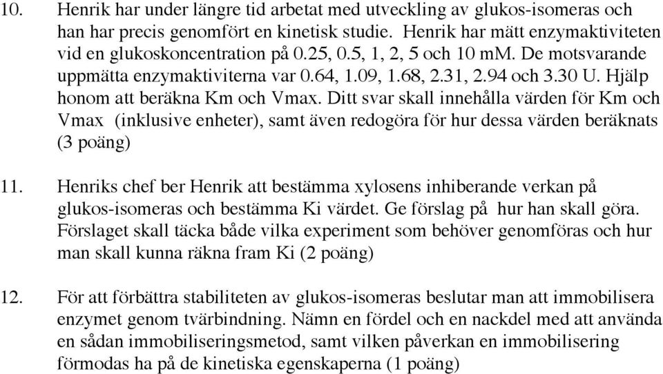 Ditt svar skall innehålla värden för Km och Vmax (inklusive enheter), samt även redogöra för hur dessa värden beräknats (3 poäng) 11.