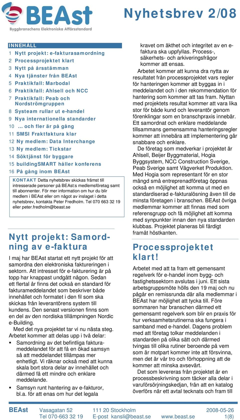 byggare 15 buildingsmart håller konferens 16 På gång inom BEAst KONTAKT Detta nyhetsbrev skickas främst till intresserade personer på BEAst:s medlemsföretag samt till abonnenter.