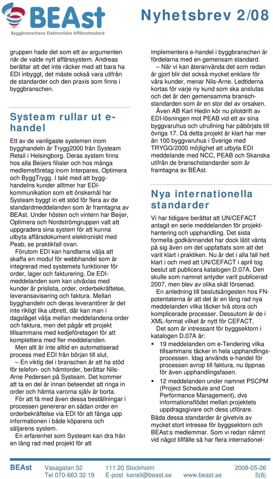Systeam rullar ut e- handel Ett av de vanligaste systemen inom bygghandeln är Trygg2000 från Systeam Retail i Helsingborg.