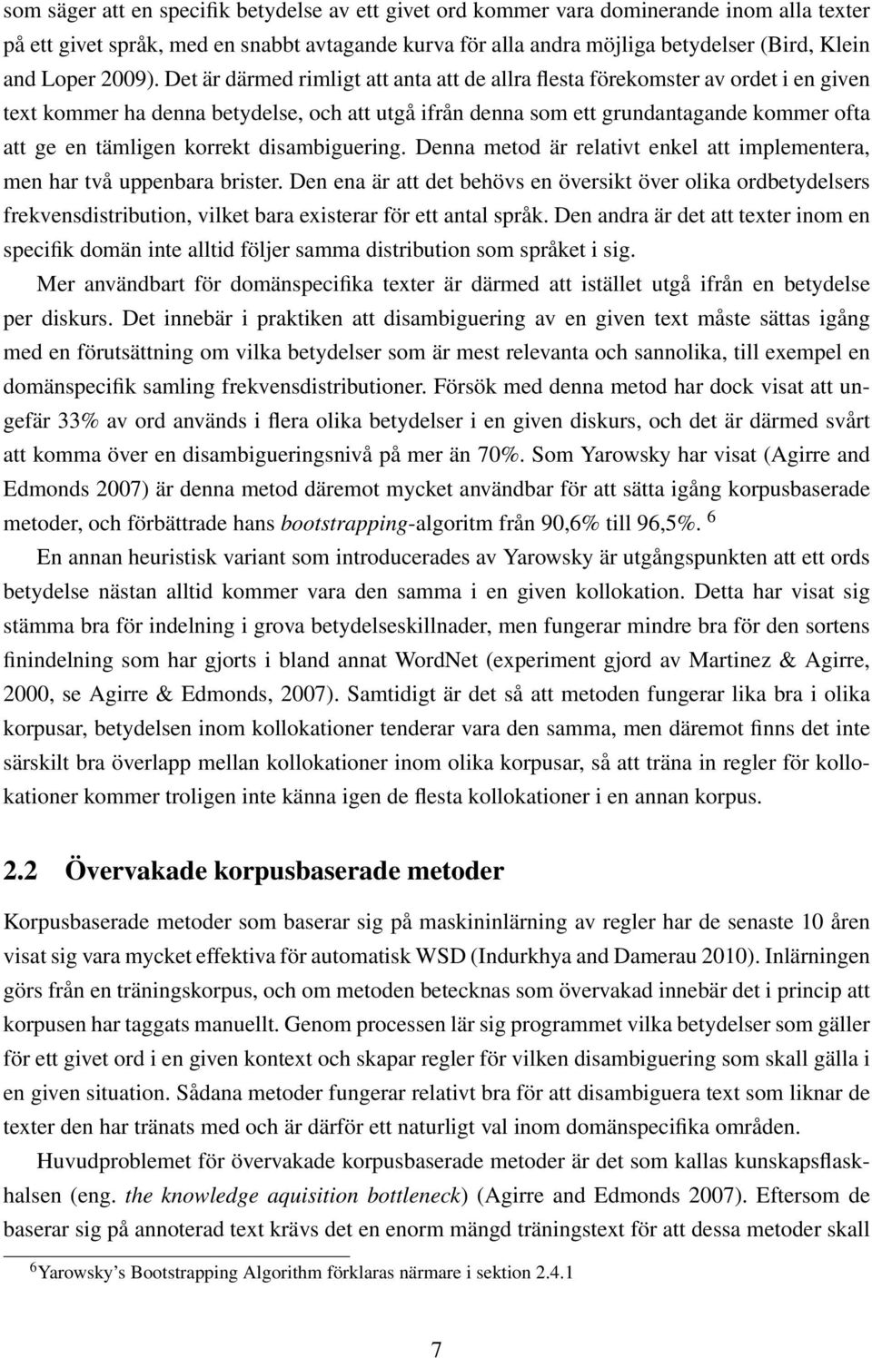 Det är därmed rimligt att anta att de allra flesta förekomster av ordet i en given text kommer ha denna betydelse, och att utgå ifrån denna som ett grundantagande kommer ofta att ge en tämligen