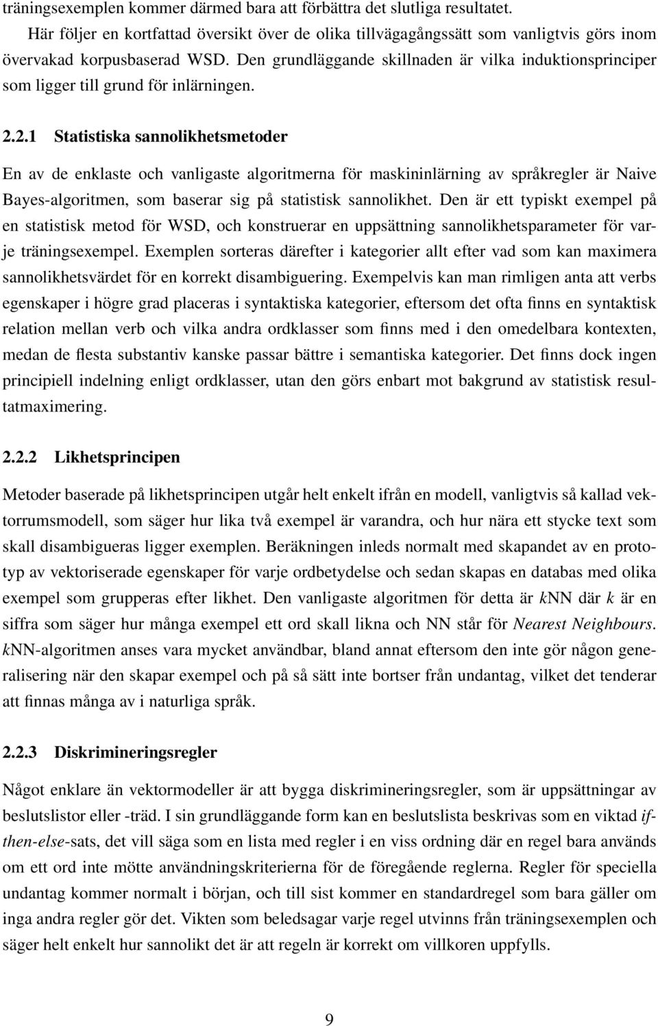 2.1 Statistiska sannolikhetsmetoder En av de enklaste och vanligaste algoritmerna för maskininlärning av språkregler är Naive Bayes-algoritmen, som baserar sig på statistisk sannolikhet.