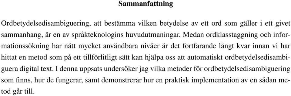 Medan ordklasstaggning och informationssökning har nått mycket användbara nivåer är det fortfarande långt kvar innan vi har hittat en metod som