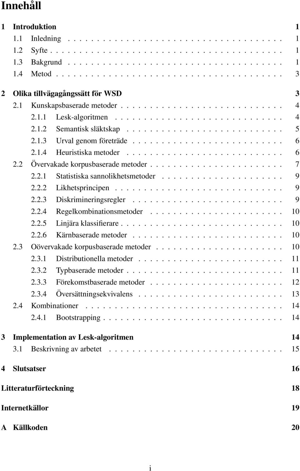 .......................... 5 2.1.3 Urval genom företräde.......................... 6 2.1.4 Heuristiska metoder........................... 6 2.2 Övervakade korpusbaserade metoder....................... 7 2.