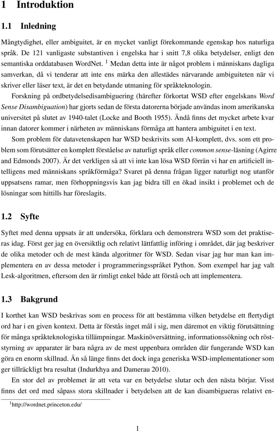 1 Medan detta inte är något problem i människans dagliga samverkan, då vi tenderar att inte ens märka den allestädes närvarande ambiguiteten när vi skriver eller läser text, är det en betydande