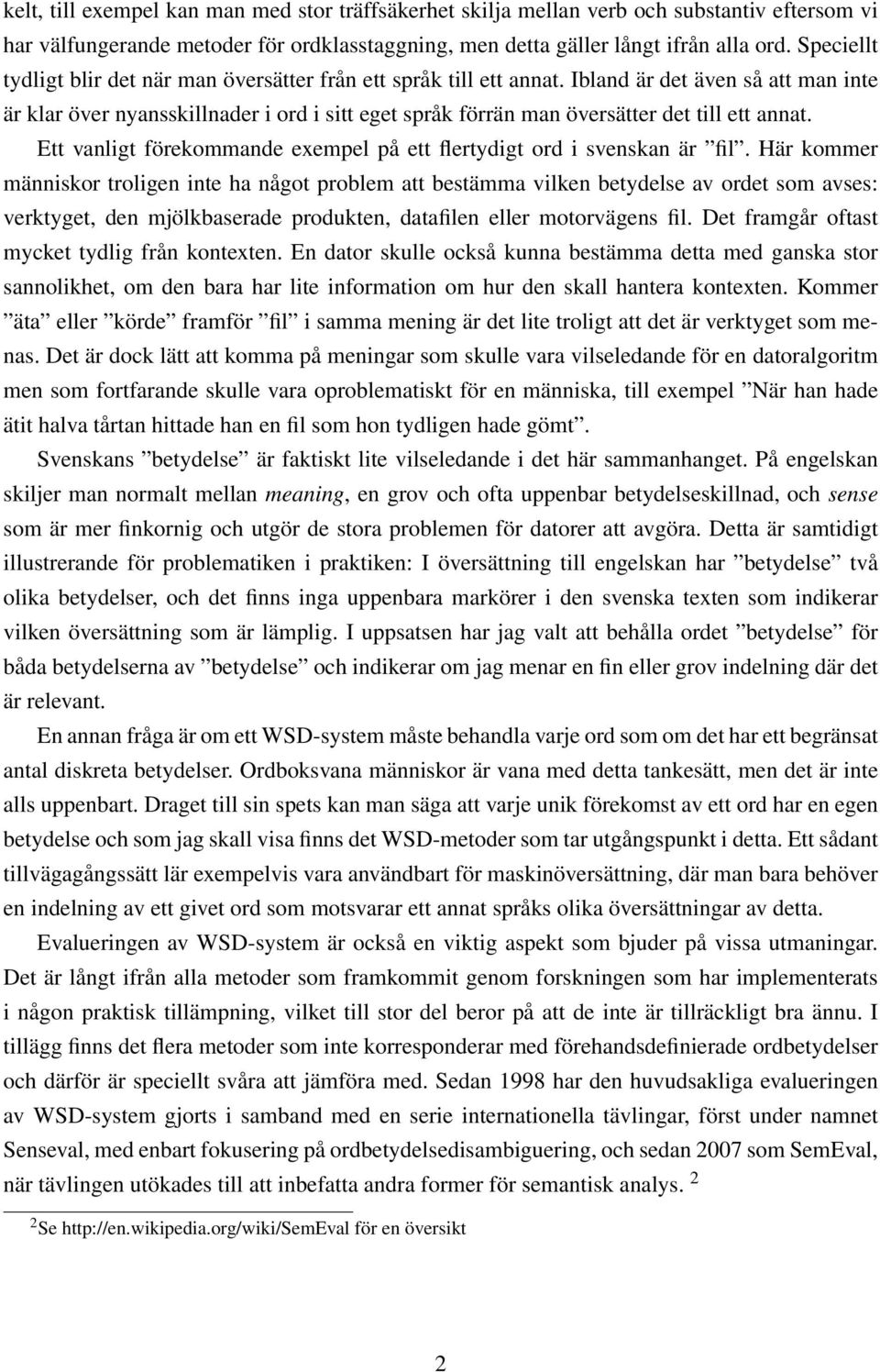 Ibland är det även så att man inte är klar över nyansskillnader i ord i sitt eget språk förrän man översätter det till ett annat.