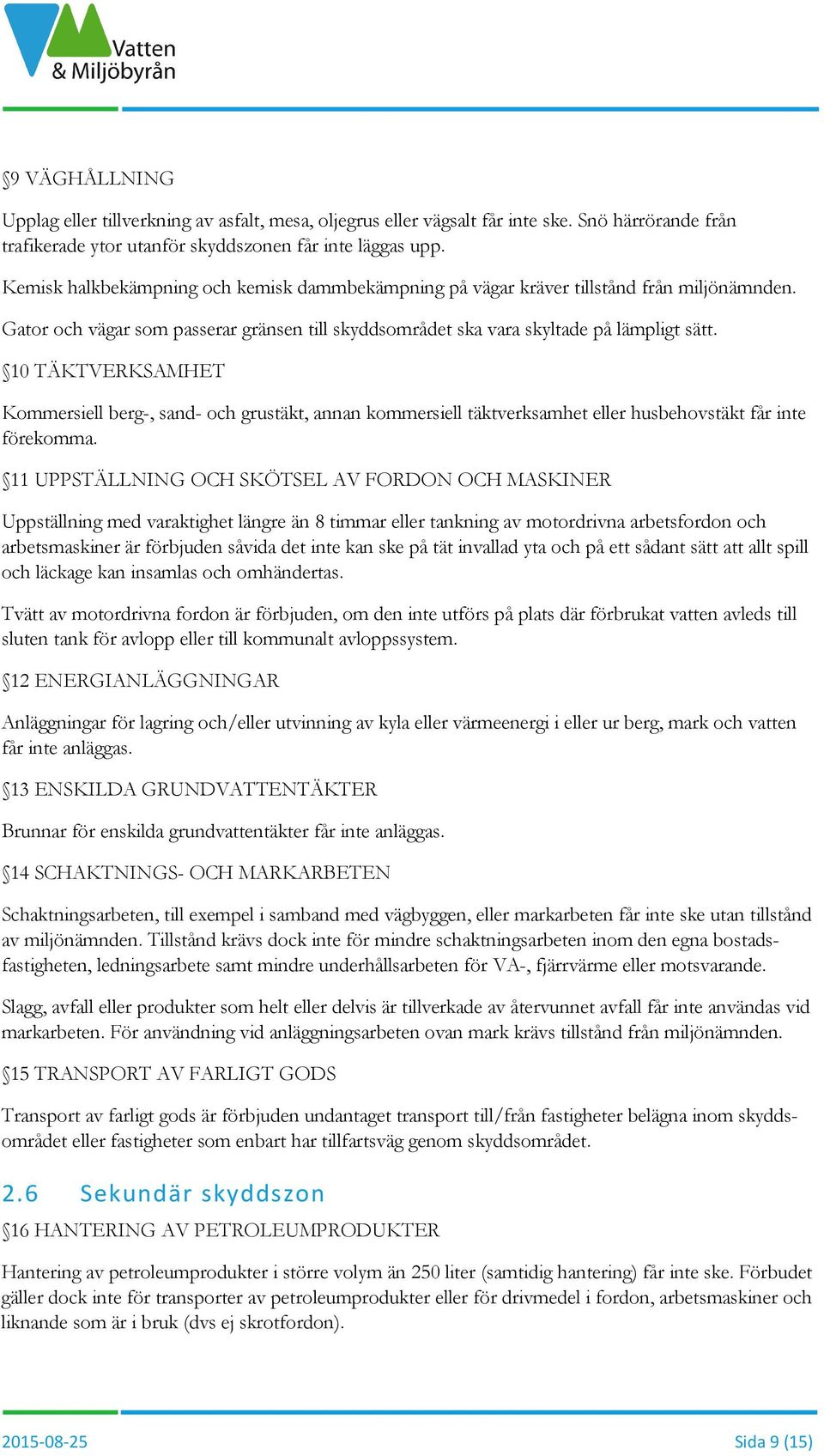 10 TÄKTVERKSAMHET Kommersiell berg-, sand- och grustäkt, annan kommersiell täktverksamhet eller husbehovstäkt får inte förekomma.