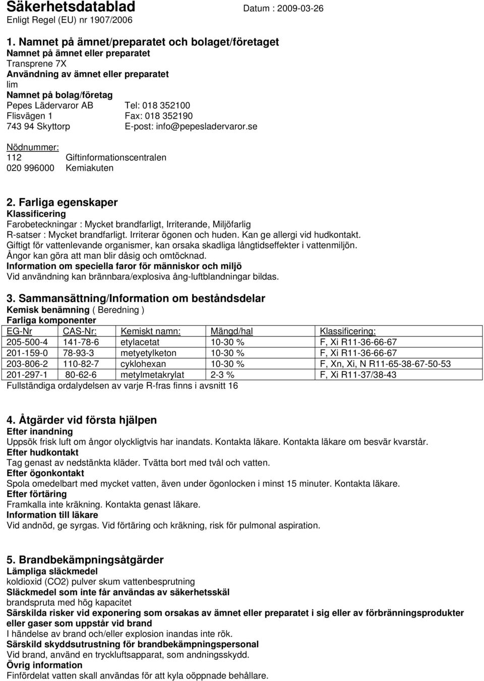 Flisvägen 1 Fax: 018 352190 743 94 Skyttorp E-post: info@pepesladervaror.se Nödnummer: 112 Giftinformationscentralen 020 996000 Kemiakuten 2.