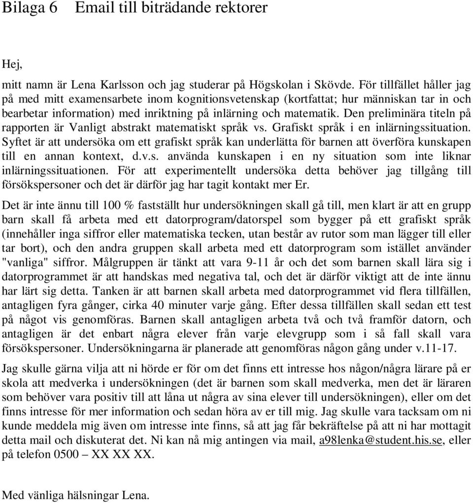 Den preliminära titeln på rapporten är Vanligt abstrakt matematiskt språk vs. Grafiskt språk i en inlärningssituation.