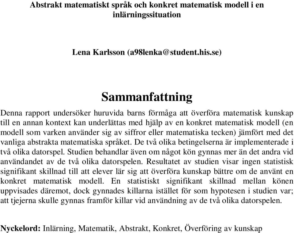 varken använder sig av siffror eller matematiska tecken) jämfört med det vanliga abstrakta matematiska språket. De två olika betingelserna är implementerade i två olika datorspel.