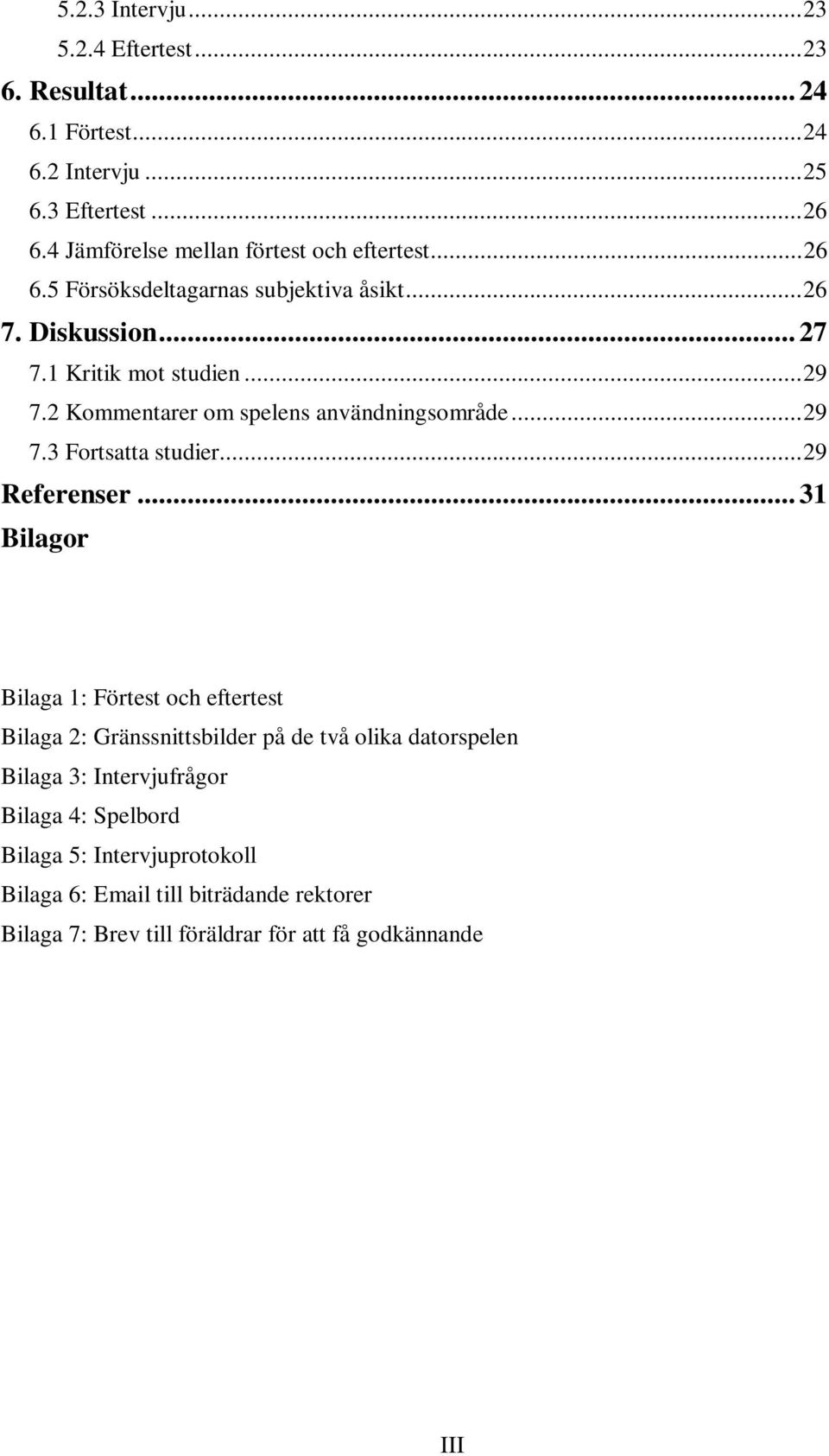 2 Kommentarer om spelens användningsområde...29 7.3 Fortsatta studier...29 Referenser.