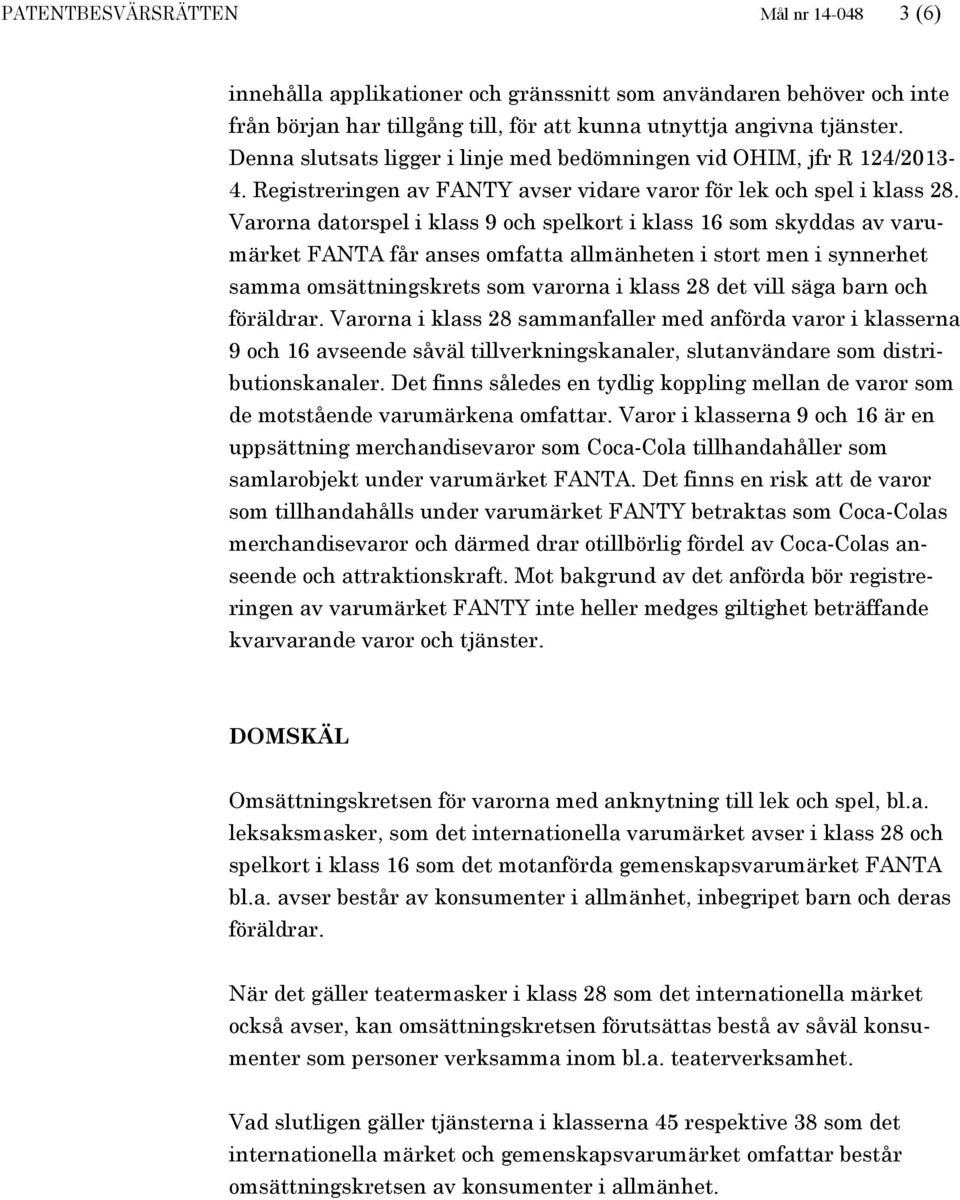 Varorna datorspel i klass 9 och spelkort i klass 16 som skyddas av varumärket FANTA får anses omfatta allmänheten i stort men i synnerhet samma omsättningskrets som varorna i klass 28 det vill säga