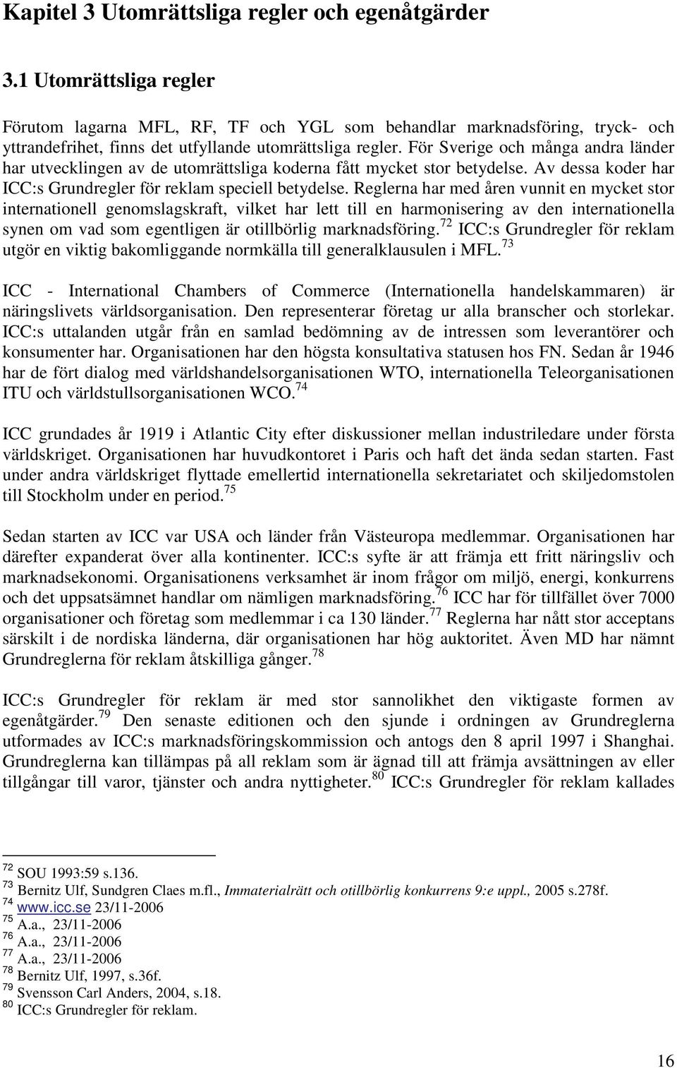 För Sverige och många andra länder har utvecklingen av de utomrättsliga koderna fått mycket stor betydelse. Av dessa koder har ICC:s Grundregler för reklam speciell betydelse.