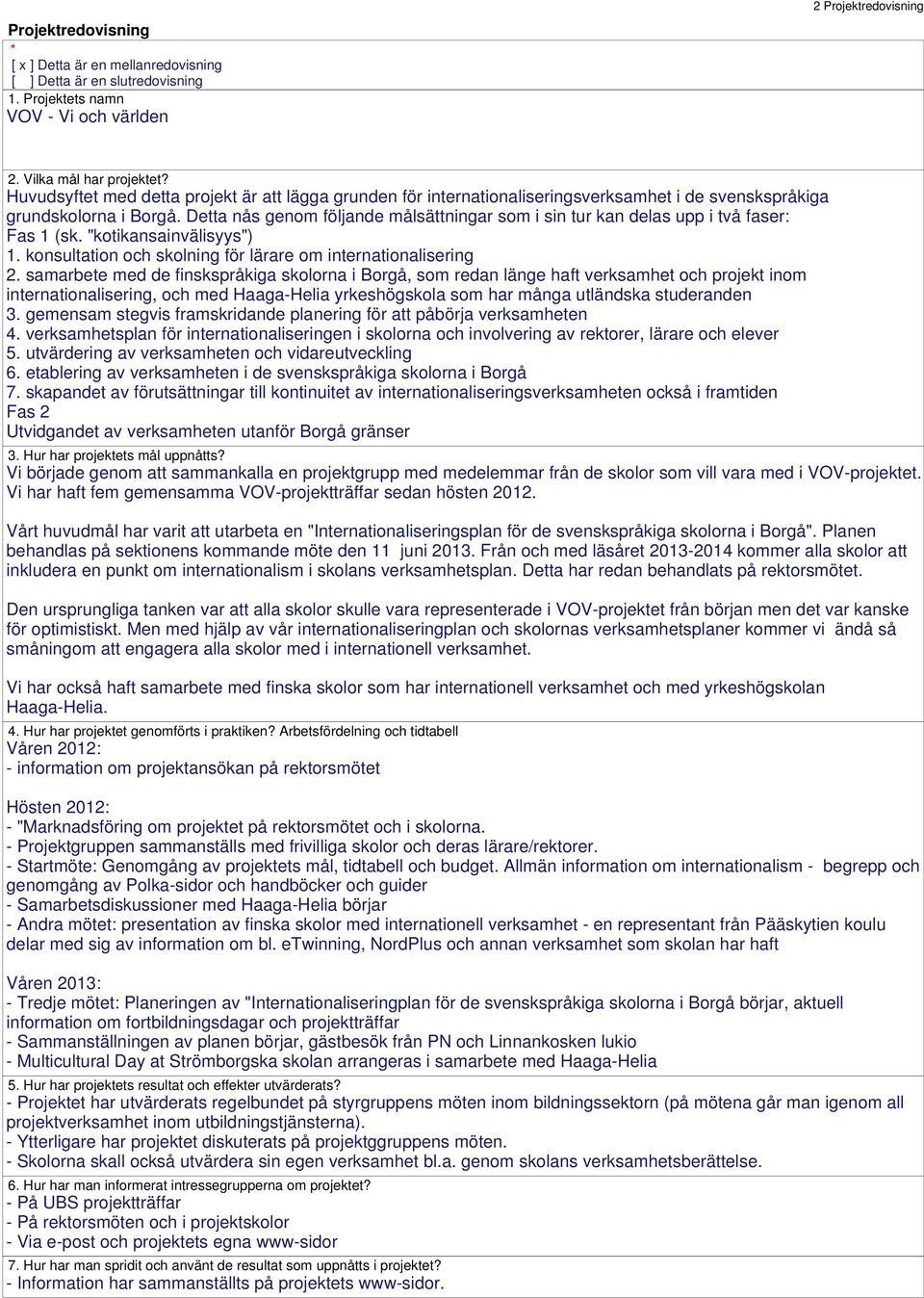 Detta nås genom följande målsättningar som i sin tur kan delas upp i två faser: Fas 1 (sk. "kotikansainvälisyys") 1. konsultation och skolning för lärare om internationalisering 2.