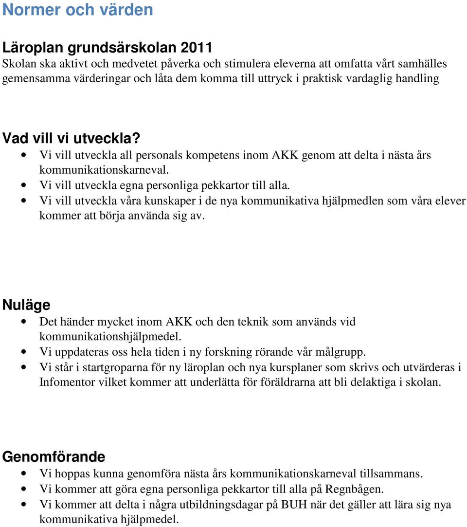 Vi vill utveckla våra kunskaper i de nya kommunikativa hjälpmedlen som våra elever kommer att börja använda sig av. Det händer mycket inom AKK och den teknik som används vid kommunikationshjälpmedel.