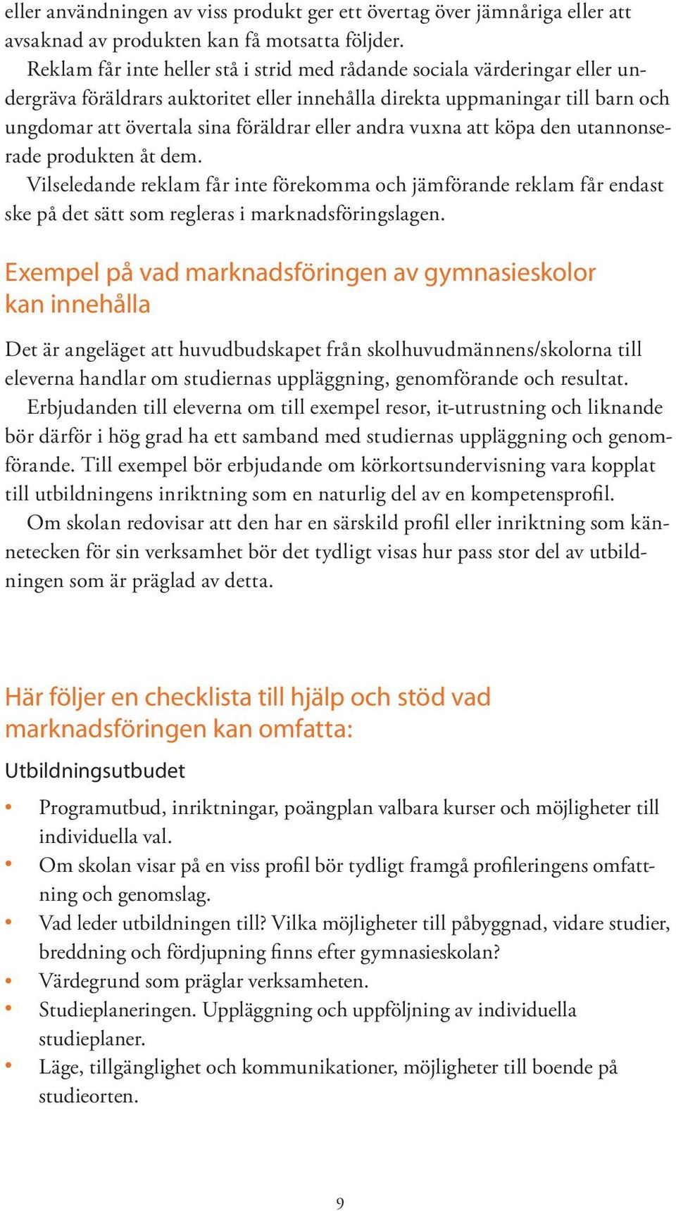 andra vuxna att köpa den utannonserade produkten åt dem. Vilseledande reklam får inte förekomma och jämförande reklam får endast ske på det sätt som regleras i marknadsföringslagen.