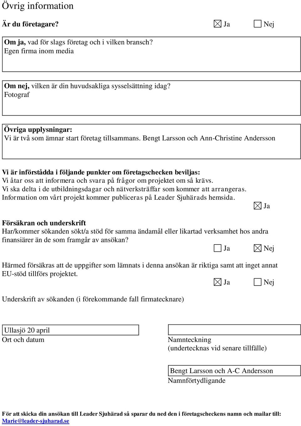 Bengt Larsson och Ann-Christine Andersson Vi är införstådda i följande punkter om företagschecken beviljas: Vi åtar oss att informera och svara på frågor om projektet om så krävs.