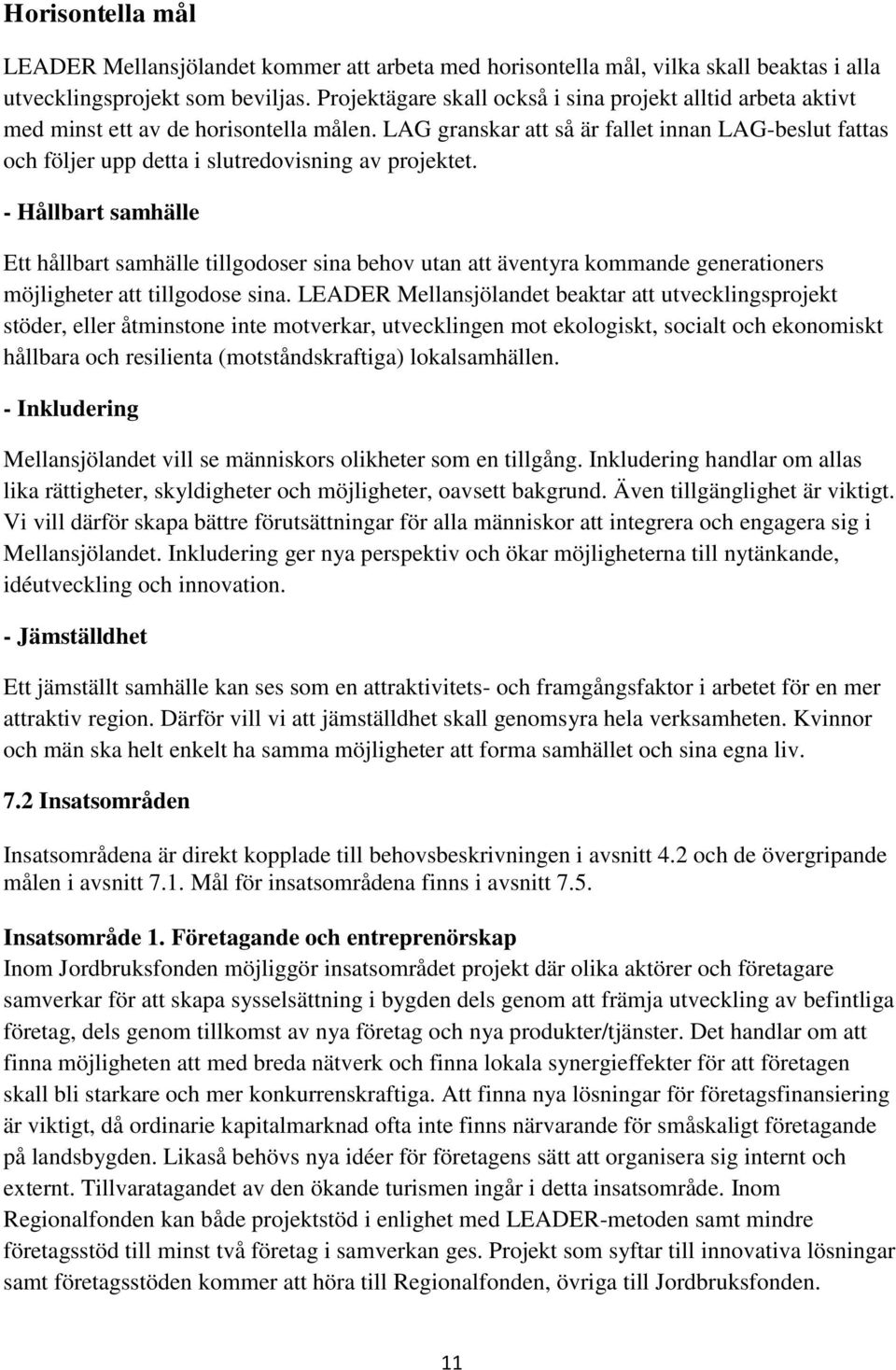 LAG granskar att så är fallet innan LAG-beslut fattas och följer upp detta i slutredovisning av projektet.