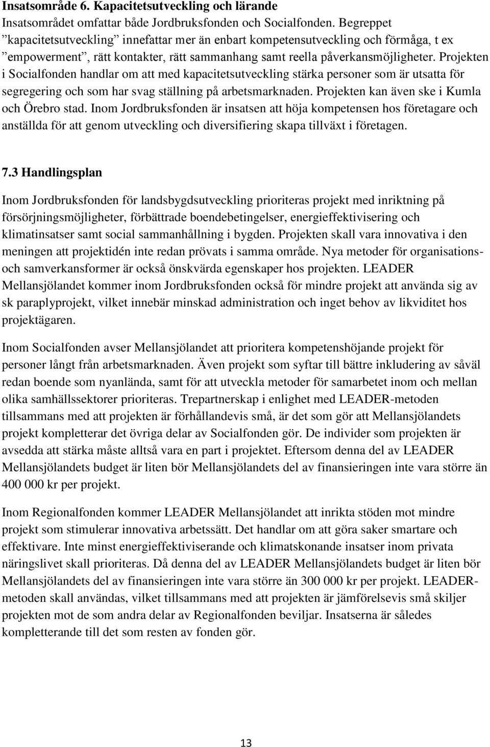 Projekten i Socialfonden handlar om att med kapacitetsutveckling stärka personer som är utsatta för segregering och som har svag ställning på arbetsmarknaden.
