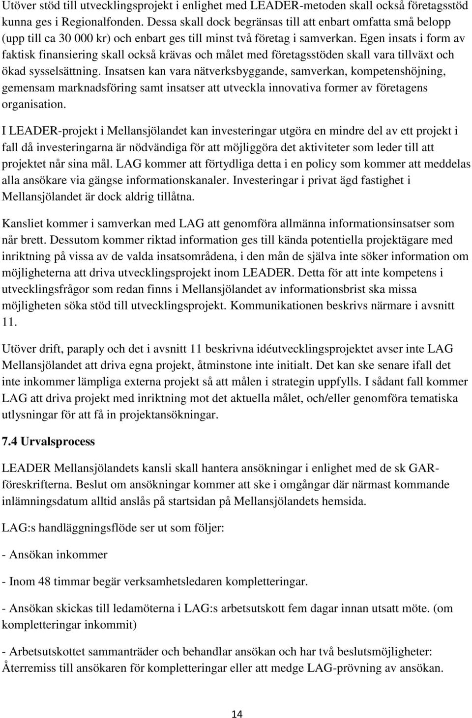 Egen insats i form av faktisk finansiering skall också krävas och målet med företagsstöden skall vara tillväxt och ökad sysselsättning.