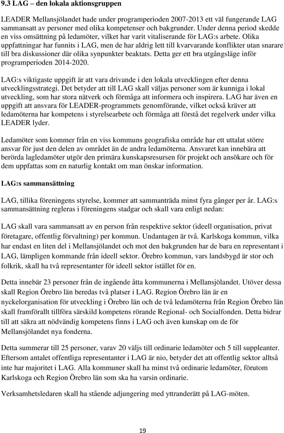 Olika uppfattningar har funnits i LAG, men de har aldrig lett till kvarvarande konflikter utan snarare till bra diskussioner där olika synpunkter beaktats.