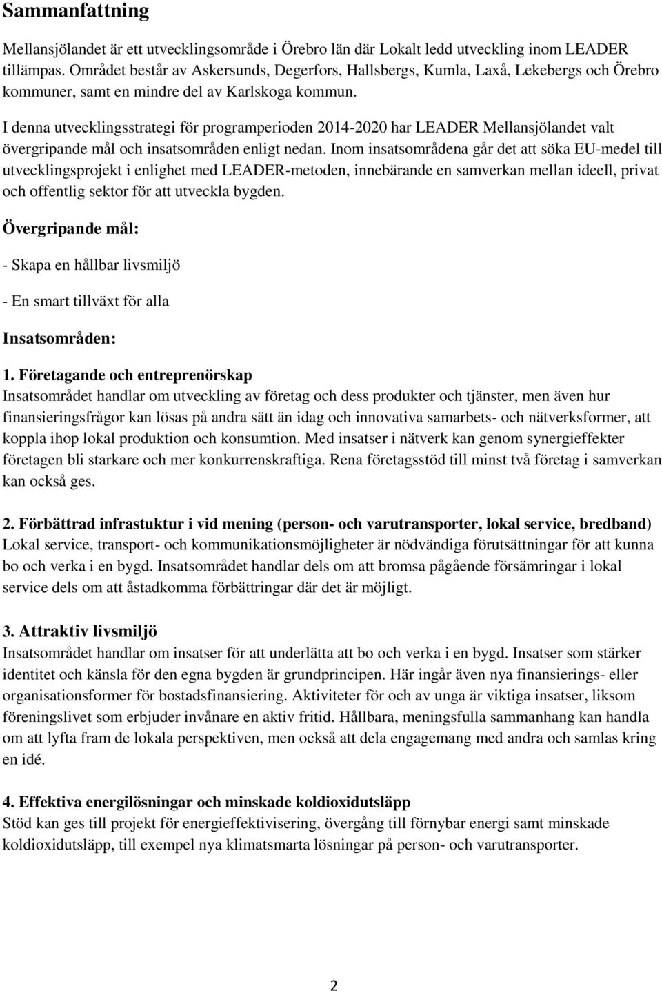 I denna utvecklingsstrategi för programperioden 2014-2020 har LEADER Mellansjölandet valt övergripande mål och insatsområden enligt nedan.