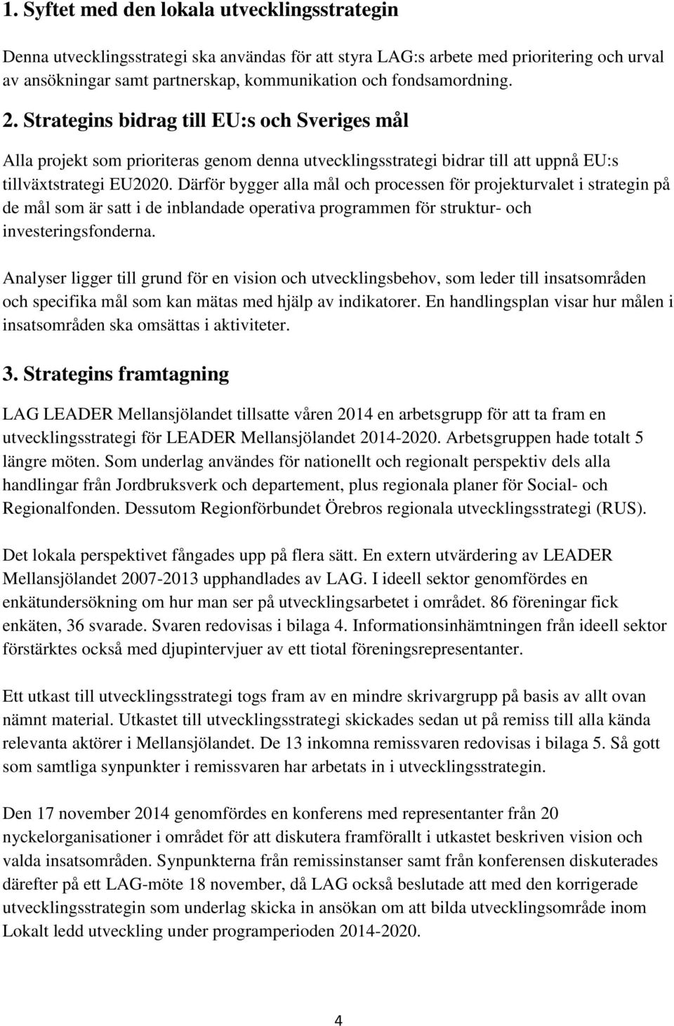 Därför bygger alla mål och processen för projekturvalet i strategin på de mål som är satt i de inblandade operativa programmen för struktur- och investeringsfonderna.