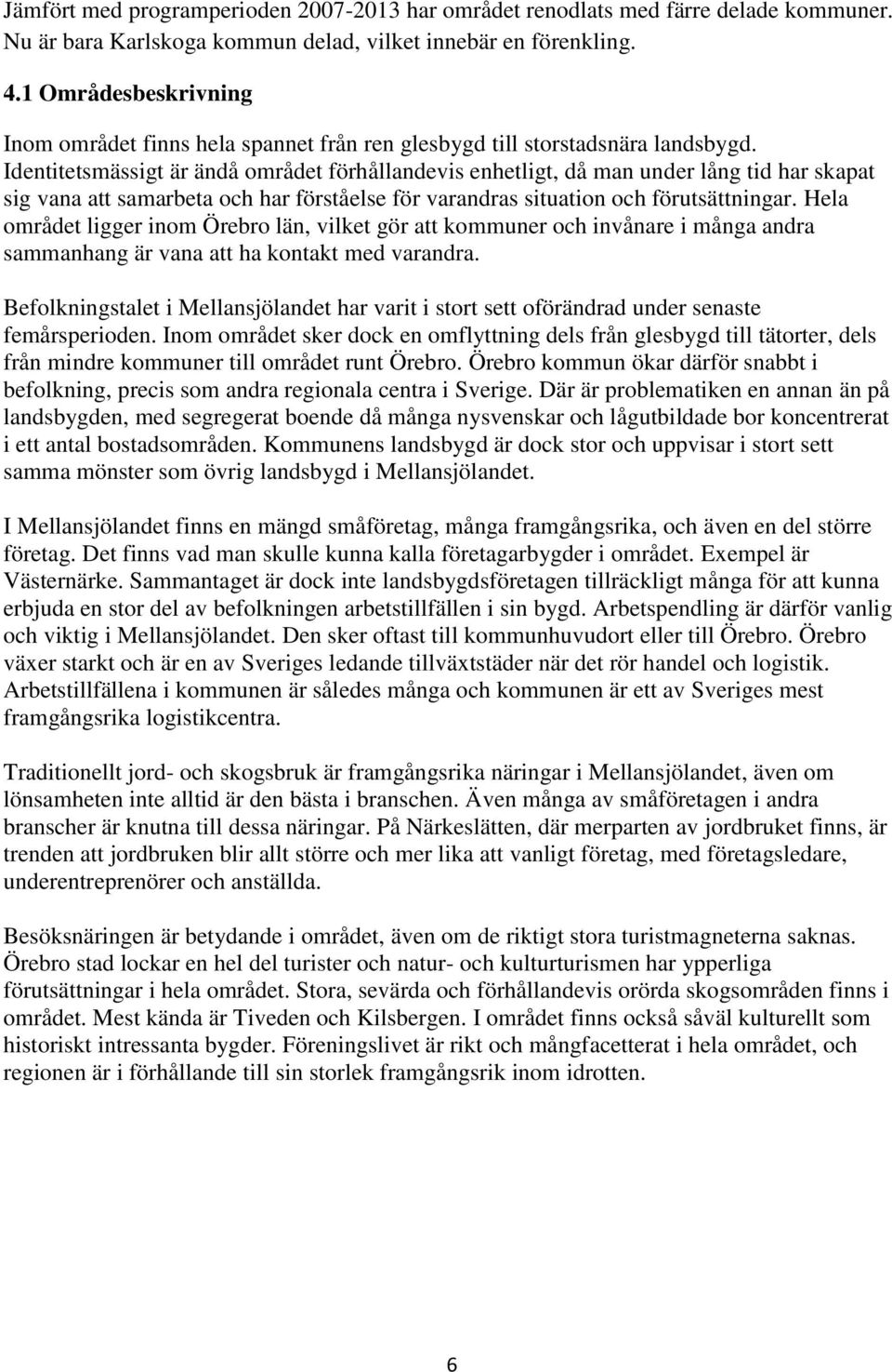 Identitetsmässigt är ändå området förhållandevis enhetligt, då man under lång tid har skapat sig vana att samarbeta och har förståelse för varandras situation och förutsättningar.