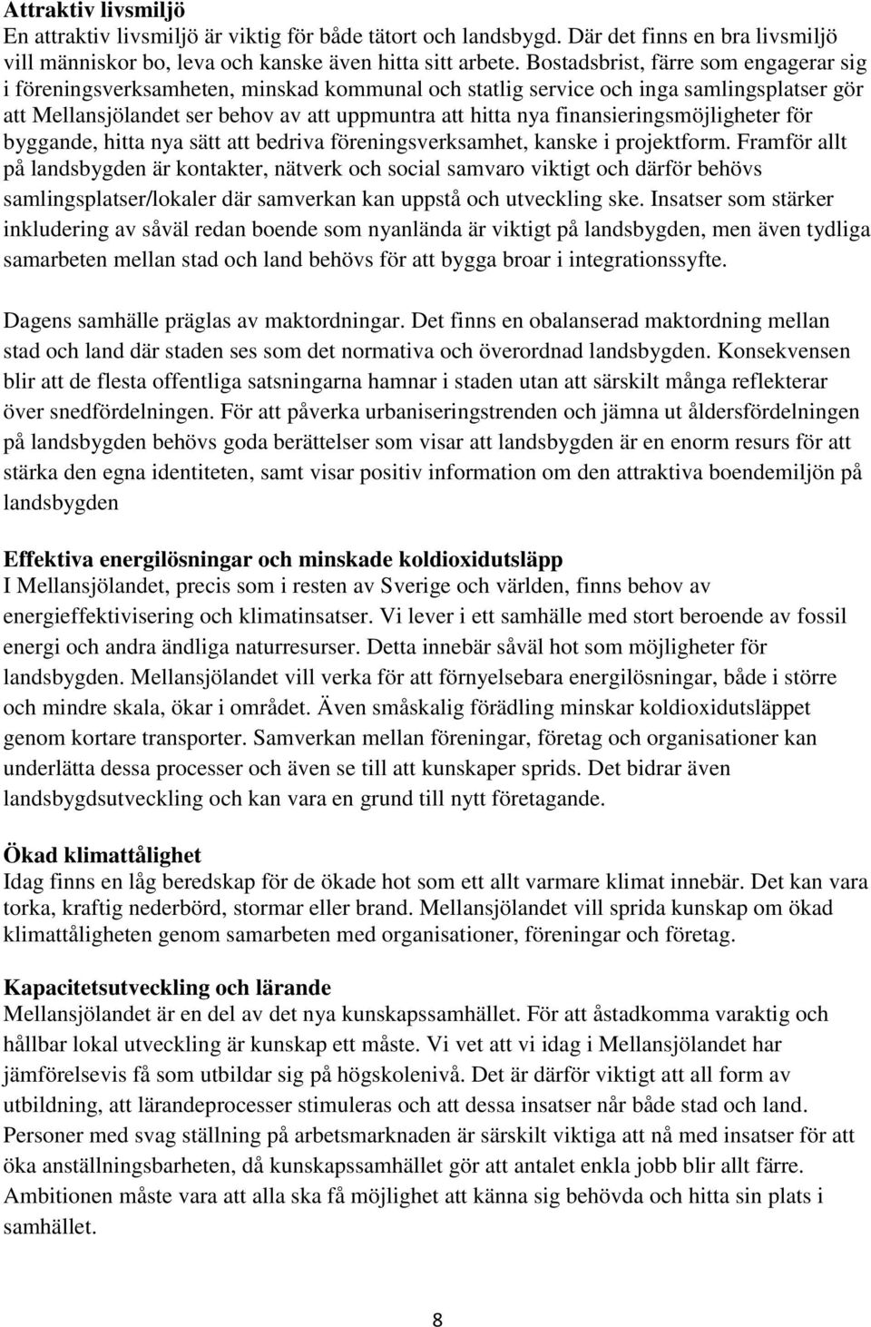 finansieringsmöjligheter för byggande, hitta nya sätt att bedriva föreningsverksamhet, kanske i projektform.